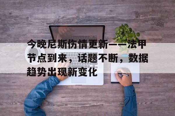 爱游戏欢迎页-今晚尼斯伤情更新——法甲节点到来，话题不断，数据趋势出现新变化的简单介绍